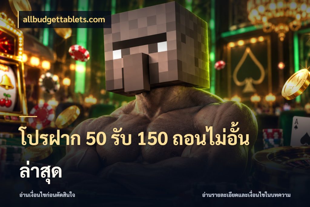 โปรฝาก 50 รับ 150 ถอนไม่อั้นล่าสุด จับคู่โบนัสกับสไตล์เกมที่ชอบ ในมุม allbudgettablets.com