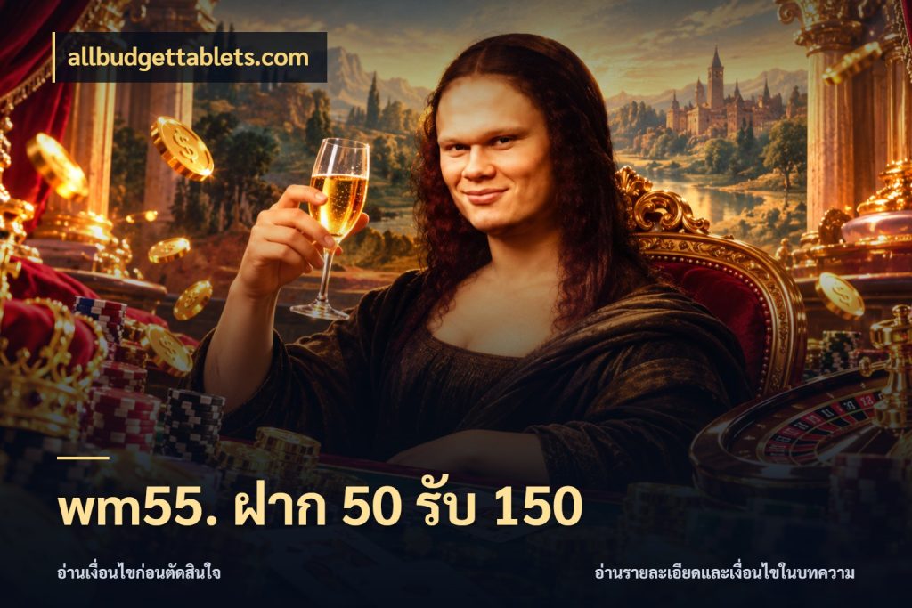 wm55. ฝาก 50 รับ 150 รูปแบบโบนัสกับสิทธิ์ของสายเกม กับ allbudgettablets.com