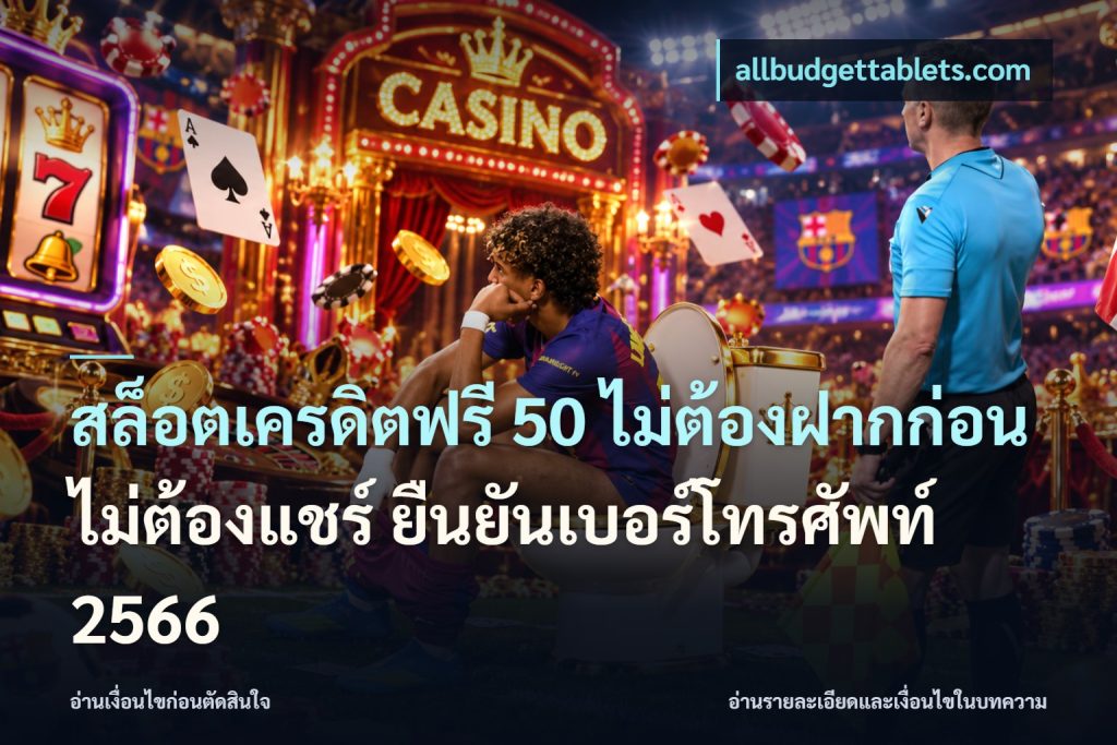 สล็อตเครดิตฟรี 50 ไม่ต้องฝากก่อน ไม่ต้องแชร์ ยืนยันเบอร์โทรศัพท์ 2566