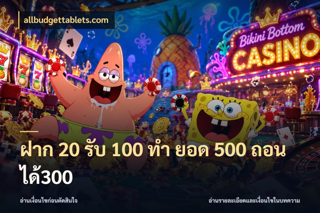 ฝาก 20 รับ 100 ทํา ยอด 500 ถอนได้300 รูปแบบโบนัสกับสิทธิ์ของสายเกม กับ allbudgettablets.com