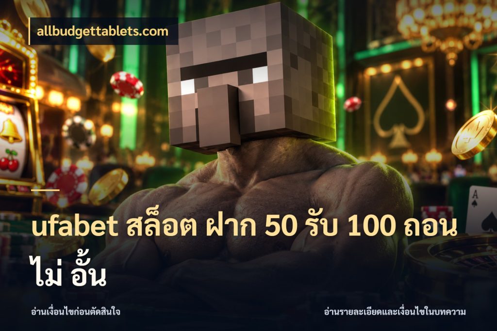 ufabet สล็อต ฝาก 50 รับ 100 ถอน ไม่ อั้น จุดเด่นของเครดิตที่คนชอบเกมอยากรู้ ในมุม allbudgettablets.com